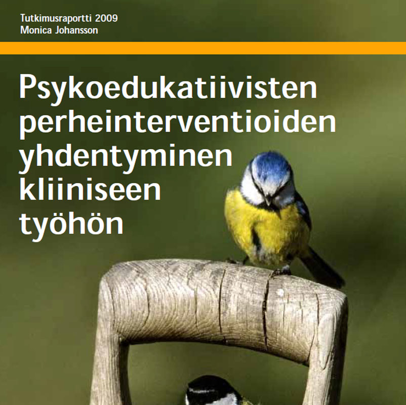 Tutkimusraportti 2009. Monica Johansson. Psykoedukatiivisten perheinterventioiden yhdentyminen kliiniseen työhön.